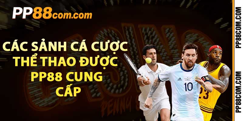 Các sảnh cá cược thể thao được pp88 cung cấp