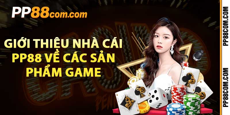 Giới thiệu nhà cái PP88 về các sản phẩm game