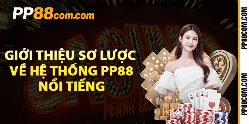 Giới thiệu sơ lược về hệ thống pp88 nổi tiếng