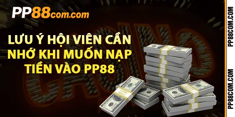 Lưu ý hội viên cần nhớ khi muốn nạp tiền vào Pp88